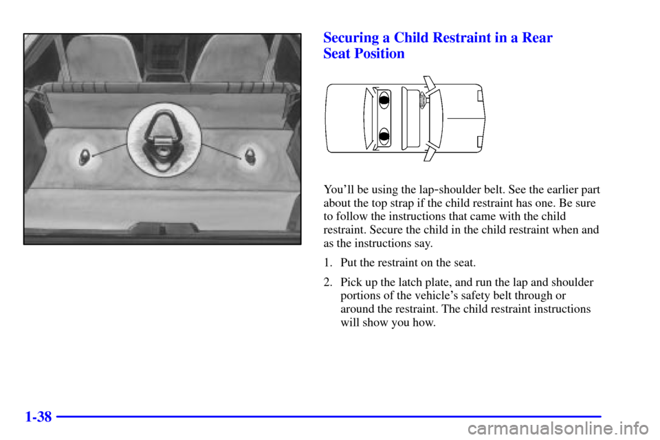 CHEVROLET CAMARO 2002 4.G Service Manual 1-38
Securing a Child Restraint in a Rear
Seat Position
Youll be using the lap-shoulder belt. See the earlier part
about the top strap if the child restraint has one. Be sure
to follow the instructi CHEVROLET CAMARO 2002 4.G Service Manual 1-38
Securing a Child Restraint in a Rear
Seat Position
Youll be using the lap-shoulder belt. See the earlier part
about the top strap if the child restraint has one. Be sure
to follow the instructi