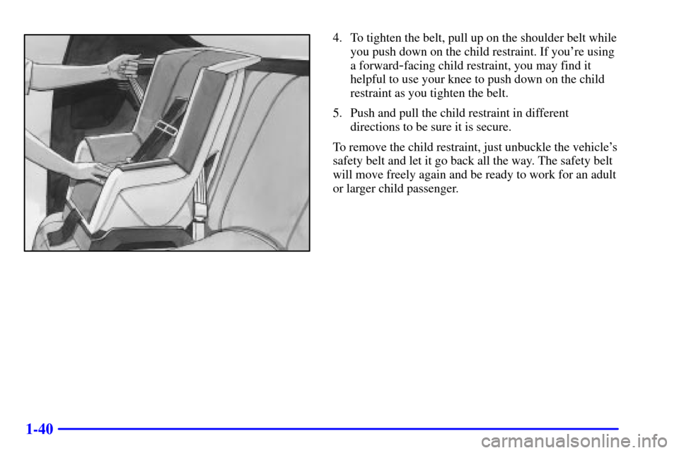 CHEVROLET CAMARO 2002 4.G Service Manual 1-40
4. To tighten the belt, pull up on the shoulder belt while
you push down on the child restraint. If youre using
a forward
-facing child restraint, you may find it
helpful to use your knee to pus CHEVROLET CAMARO 2002 4.G Service Manual 1-40
4. To tighten the belt, pull up on the shoulder belt while
you push down on the child restraint. If youre using
a forward
-facing child restraint, you may find it
helpful to use your knee to pus