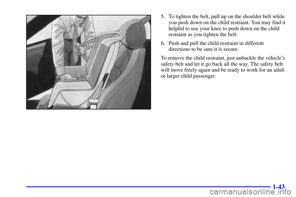 CHEVROLET CAMARO 2002 4.G Service Manual 1-43
5. To tighten the belt, pull up on the shoulder belt while
you push down on the child restraint. You may find it
helpful to use your knee to push down on the child
restraint as you tighten the be CHEVROLET CAMARO 2002 4.G Service Manual 1-43
5. To tighten the belt, pull up on the shoulder belt while
you push down on the child restraint. You may find it
helpful to use your knee to push down on the child
restraint as you tighten the be