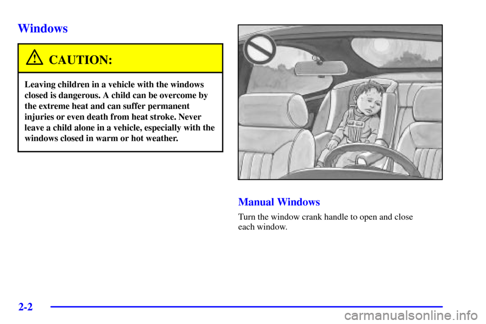 CHEVROLET CAMARO 2002 4.G Owners Manual 2-2
Windows
CAUTION:
Leaving children in a vehicle with the windows
closed is dangerous. A child can be overcome by
the extreme heat and can suffer permanent
injuries or even death from heat stroke. N