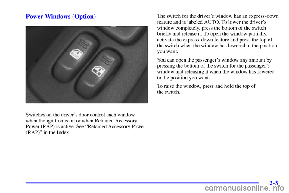 CHEVROLET CAMARO 2002 4.G Workshop Manual 2-3
Power Windows (Option)
Switches on the drivers door control each window
when the ignition is on or when Retained Accessory
Power (RAP) is active. See ªRetained Accessory Power
(RAP)º in the Ind
