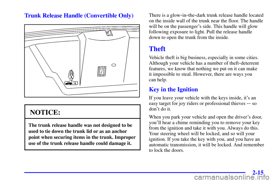 CHEVROLET CAMARO 2002 4.G Owners Manual 2-15
Trunk Release Handle (Convertible Only)
NOTICE:
The trunk release handle was not designed to be
used to tie down the trunk lid or as an anchor
point when securing items in the trunk. Improper
use