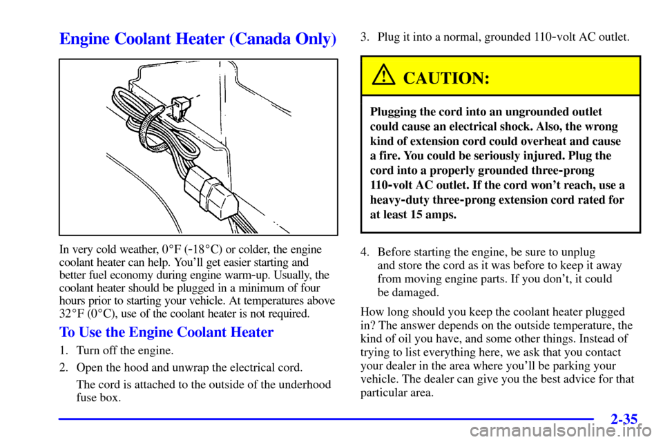 CHEVROLET CAMARO 2002 4.G Owners Manual 2-35
Engine Coolant Heater (Canada Only)
In very cold weather, 0F (-18C) or colder, the engine
coolant heater can help. Youll get easier starting and
better fuel economy during engine warm
-up. Usu