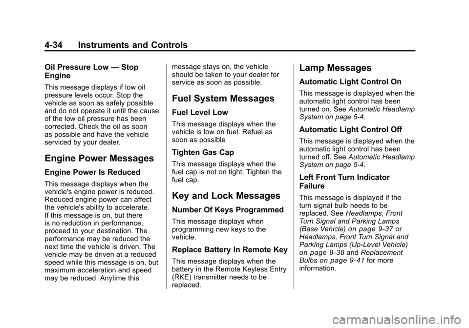 CHEVROLET CAMARO 2010 5.G Owners Manual Black plate (34,1)Chevrolet Camaro Owner Manual - 2010
4-34 Instruments and Controls
Oil Pressure Low—Stop
Engine
This message displays if low oil
pressure levels occur. Stop the
vehicle as soon as 