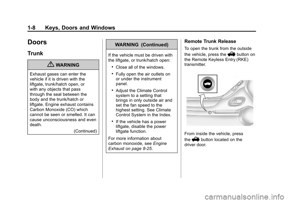 CHEVROLET CAMARO 2010 5.G User Guide Black plate (8,1)Chevrolet Camaro Owner Manual - 2010
1-8 Keys, Doors and Windows
Doors
Trunk
{WARNING
Exhaust gases can enter the
vehicle if it is driven with the
liftgate, trunk/hatch open, or
with CHEVROLET CAMARO 2010 5.G User Guide Black plate (8,1)Chevrolet Camaro Owner Manual - 2010
1-8 Keys, Doors and Windows
Doors
Trunk
{WARNING
Exhaust gases can enter the
vehicle if it is driven with the
liftgate, trunk/hatch open, or
with