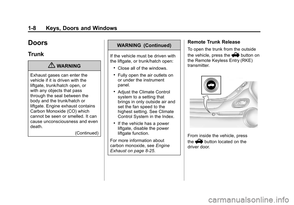 CHEVROLET CAMARO 2010 5.G User Guide Black plate (8,1)Chevrolet Camaro Owner Manual - 2010
1-8 Keys, Doors and Windows
Doors
Trunk
{WARNING
Exhaust gases can enter the
vehicle if it is driven with the
liftgate, trunk/hatch open, or
with 
