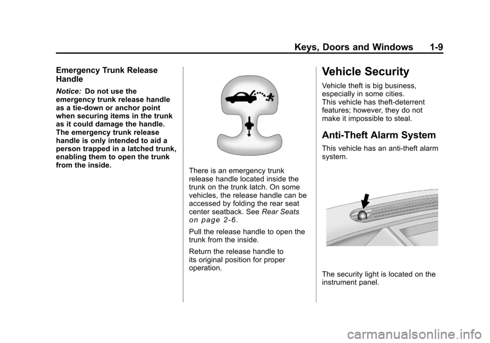 CHEVROLET CAMARO 2010 5.G User Guide Black plate (9,1)Chevrolet Camaro Owner Manual - 2010
Keys, Doors and Windows 1-9
Emergency Trunk Release
Handle
Notice:Do not use the
emergency trunk release handle
as a tie-down or anchor point
when CHEVROLET CAMARO 2010 5.G User Guide Black plate (9,1)Chevrolet Camaro Owner Manual - 2010
Keys, Doors and Windows 1-9
Emergency Trunk Release
Handle
Notice:Do not use the
emergency trunk release handle
as a tie-down or anchor point
when