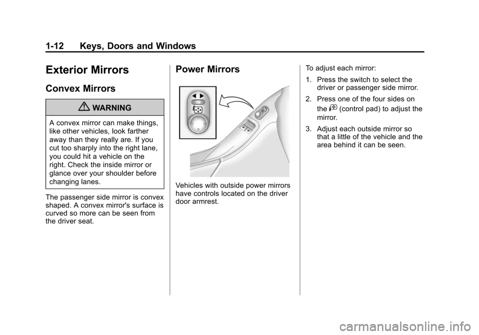 CHEVROLET CAMARO 2010 5.G User Guide Black plate (12,1)Chevrolet Camaro Owner Manual - 2010
1-12 Keys, Doors and Windows
Exterior Mirrors
Convex Mirrors
{WARNING
A convex mirror can make things,
like other vehicles, look farther
away tha CHEVROLET CAMARO 2010 5.G User Guide Black plate (12,1)Chevrolet Camaro Owner Manual - 2010
1-12 Keys, Doors and Windows
Exterior Mirrors
Convex Mirrors
{WARNING
A convex mirror can make things,
like other vehicles, look farther
away tha