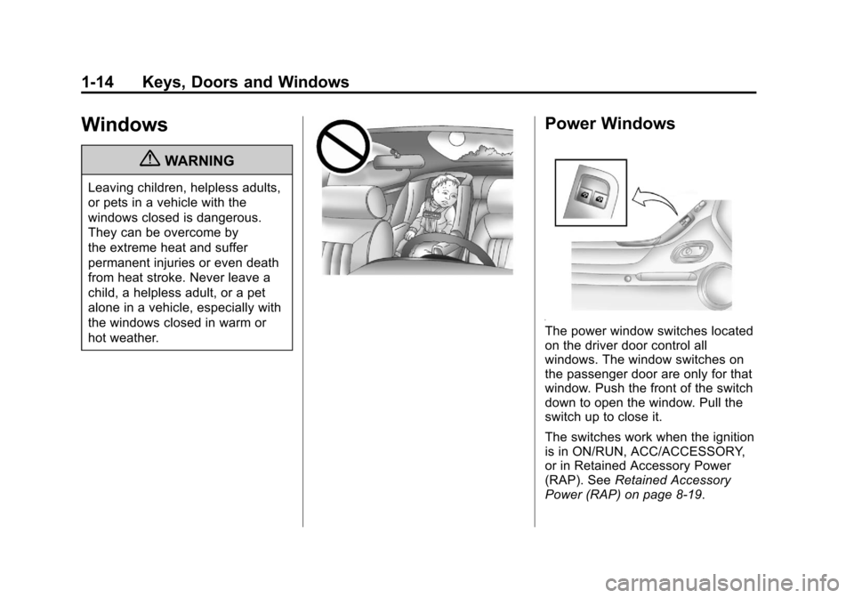 CHEVROLET CAMARO 2010 5.G User Guide Black plate (14,1)Chevrolet Camaro Owner Manual - 2010
1-14 Keys, Doors and Windows
Windows
{WARNING
Leaving children, helpless adults,
or pets in a vehicle with the
windows closed is dangerous.
They 