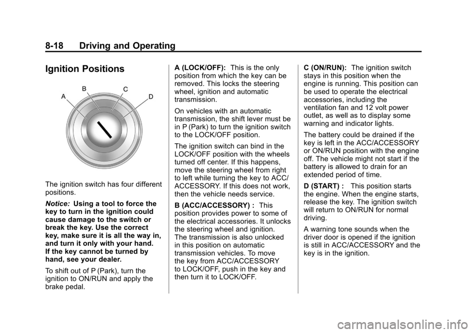 CHEVROLET CAMARO 2010 5.G Owners Manual Black plate (18,1)Chevrolet Camaro Owner Manual - 2010
8-18 Driving and Operating
Ignition Positions
The ignition switch has four different
positions.
Notice:Using a tool to force the
key to turn in t