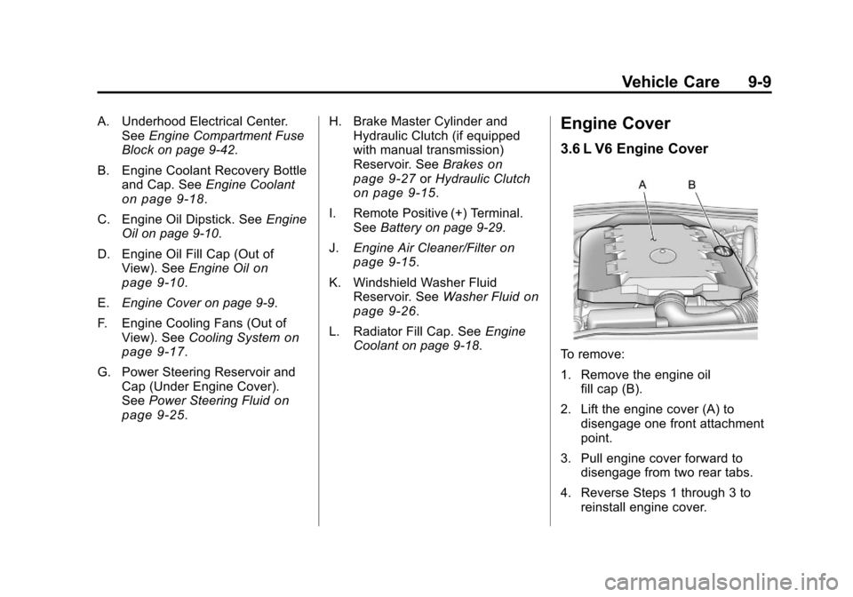 CHEVROLET CAMARO 2010 5.G Owners Manual Black plate (9,1)Chevrolet Camaro Owner Manual - 2010
Vehicle Care 9-9
A. Underhood Electrical Center.See Engine Compartment Fuse
Block on page 9‑42.
B. Engine Coolant Recovery Bottle and Cap. See E CHEVROLET CAMARO 2010 5.G Owners Manual Black plate (9,1)Chevrolet Camaro Owner Manual - 2010
Vehicle Care 9-9
A. Underhood Electrical Center.See Engine Compartment Fuse
Block on page 9‑42.
B. Engine Coolant Recovery Bottle and Cap. See E
