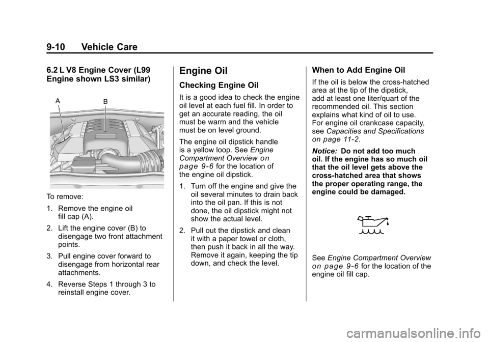 CHEVROLET CAMARO 2010 5.G Owners Manual Black plate (10,1)Chevrolet Camaro Owner Manual - 2010
9-10 Vehicle Care
6.2 L V8 Engine Cover (L99
Engine shown LS3 similar)
To remove:
1. Remove the engine oilfill cap (A).
2. Lift the engine cover 