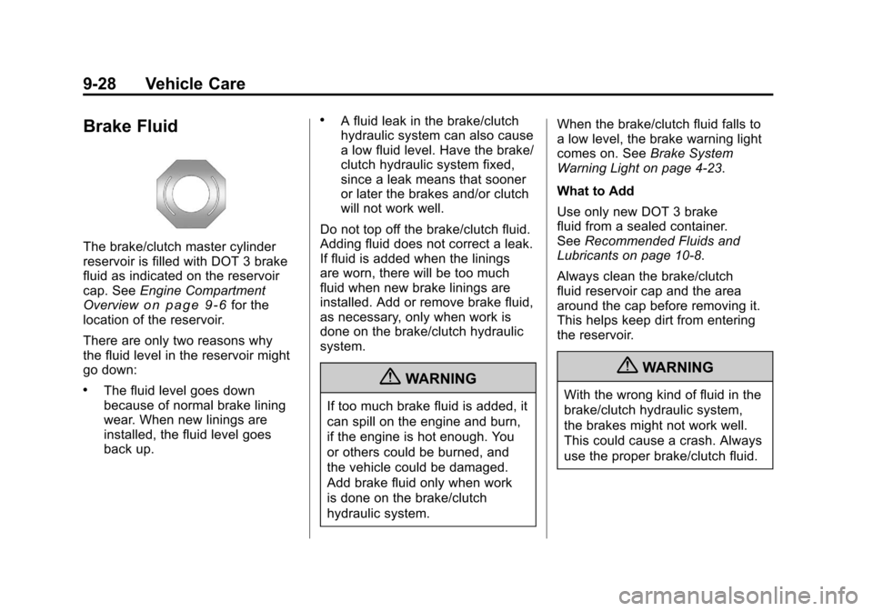 CHEVROLET CAMARO 2010 5.G Owners Manual Black plate (28,1)Chevrolet Camaro Owner Manual - 2010
9-28 Vehicle Care
Brake Fluid
The brake/clutch master cylinder
reservoir is filled with DOT 3 brake
fluid as indicated on the reservoir
cap. SeeE CHEVROLET CAMARO 2010 5.G Owners Manual Black plate (28,1)Chevrolet Camaro Owner Manual - 2010
9-28 Vehicle Care
Brake Fluid
The brake/clutch master cylinder
reservoir is filled with DOT 3 brake
fluid as indicated on the reservoir
cap. SeeE