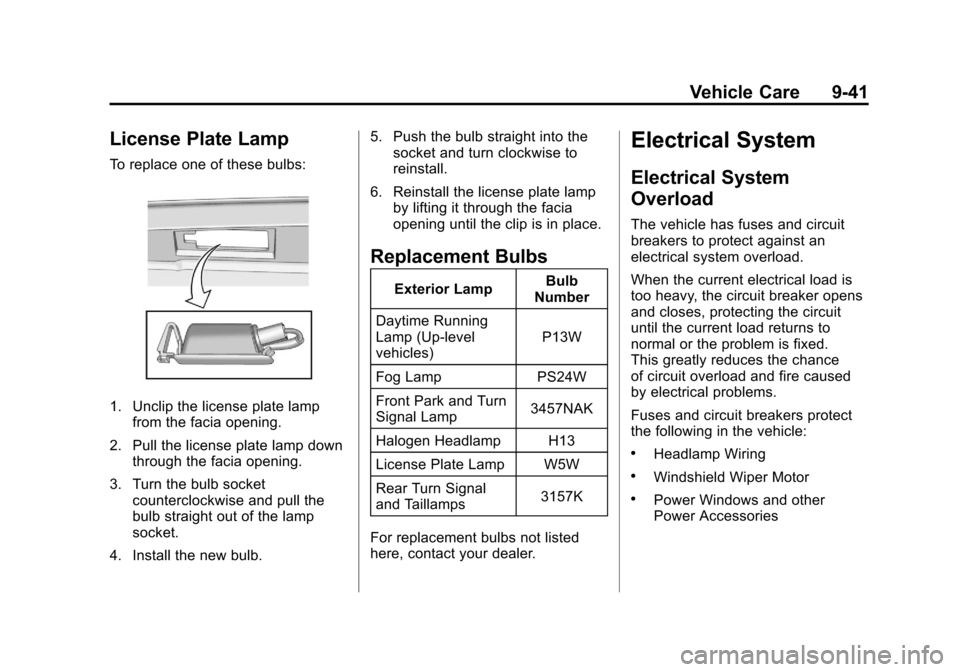 CHEVROLET CAMARO 2010 5.G Owners Manual Black plate (41,1)Chevrolet Camaro Owner Manual - 2010
Vehicle Care 9-41
License Plate Lamp
To replace one of these bulbs:
1. Unclip the license plate lampfrom the facia opening.
2. Pull the license p CHEVROLET CAMARO 2010 5.G Owners Manual Black plate (41,1)Chevrolet Camaro Owner Manual - 2010
Vehicle Care 9-41
License Plate Lamp
To replace one of these bulbs:
1. Unclip the license plate lampfrom the facia opening.
2. Pull the license p