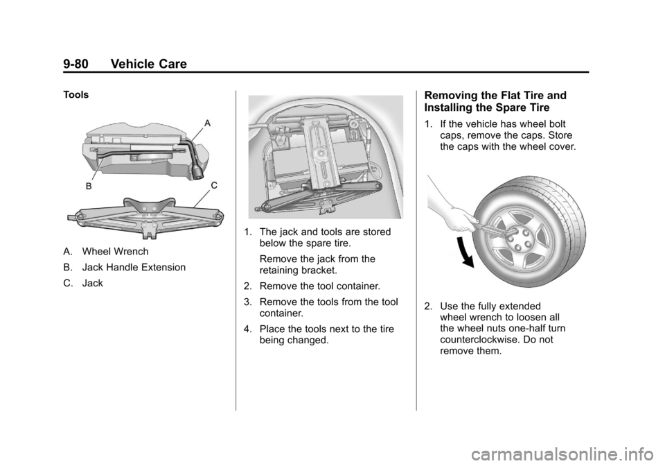 CHEVROLET CAMARO 2010 5.G Owners Manual Black plate (80,1)Chevrolet Camaro Owner Manual - 2010
9-80 Vehicle Care
Tools
A. Wheel Wrench
B. Jack Handle Extension
C. Jack
1. The jack and tools are storedbelow the spare tire.
Remove the jack fr CHEVROLET CAMARO 2010 5.G Owners Manual Black plate (80,1)Chevrolet Camaro Owner Manual - 2010
9-80 Vehicle Care
Tools
A. Wheel Wrench
B. Jack Handle Extension
C. Jack
1. The jack and tools are storedbelow the spare tire.
Remove the jack fr