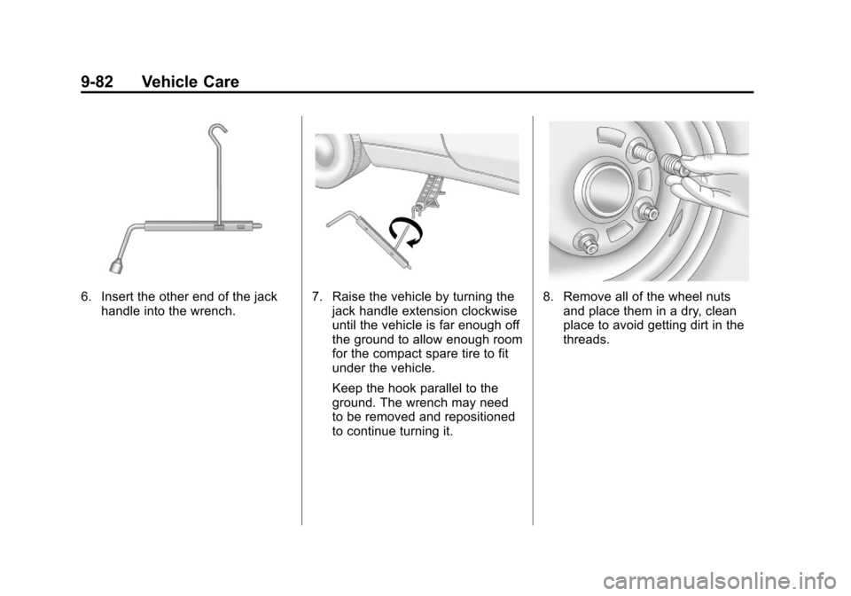 CHEVROLET CAMARO 2010 5.G Owners Manual Black plate (82,1)Chevrolet Camaro Owner Manual - 2010
9-82 Vehicle Care
6. Insert the other end of the jackhandle into the wrench.7. Raise the vehicle by turning thejack handle extension clockwise
un CHEVROLET CAMARO 2010 5.G Owners Manual Black plate (82,1)Chevrolet Camaro Owner Manual - 2010
9-82 Vehicle Care
6. Insert the other end of the jackhandle into the wrench.7. Raise the vehicle by turning thejack handle extension clockwise
un
