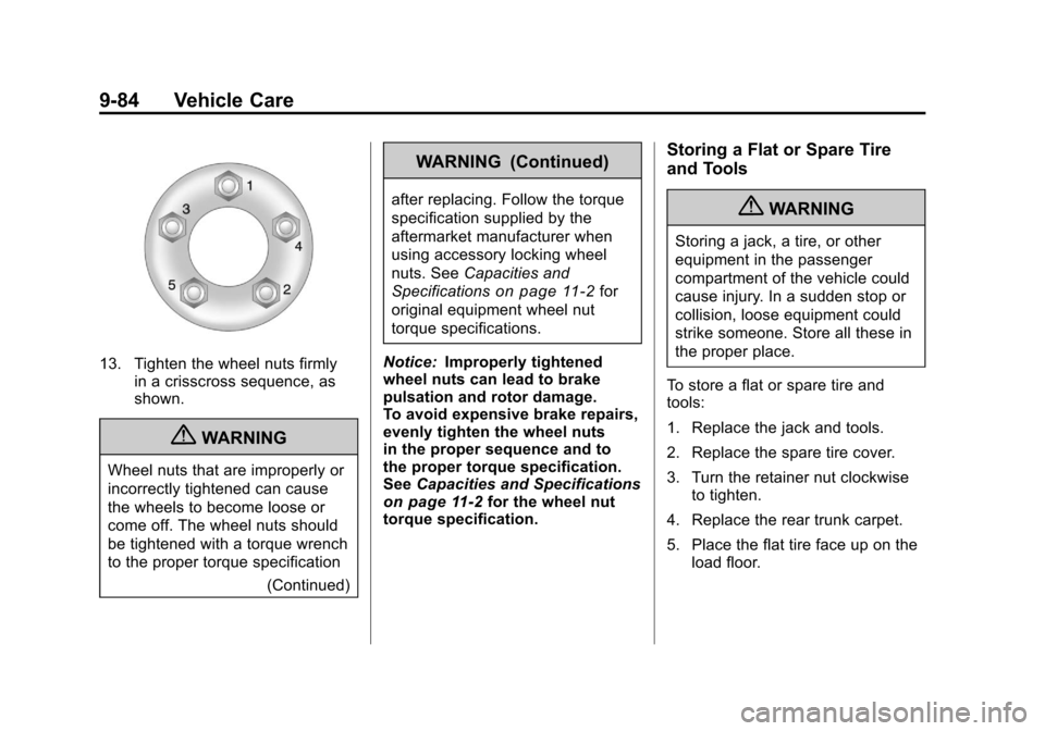 CHEVROLET CAMARO 2010 5.G Owners Manual Black plate (84,1)Chevrolet Camaro Owner Manual - 2010
9-84 Vehicle Care
13. Tighten the wheel nuts firmlyin a crisscross sequence, as
shown.
{WARNING
Wheel nuts that are improperly or
incorrectly tig CHEVROLET CAMARO 2010 5.G Owners Manual Black plate (84,1)Chevrolet Camaro Owner Manual - 2010
9-84 Vehicle Care
13. Tighten the wheel nuts firmlyin a crisscross sequence, as
shown.
{WARNING
Wheel nuts that are improperly or
incorrectly tig