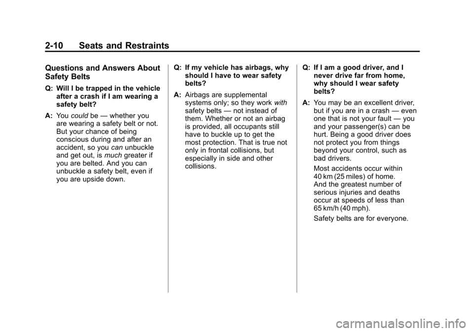 CHEVROLET CAMARO 2010 5.G Owners Guide Black plate (10,1)Chevrolet Camaro Owner Manual - 2010
2-10 Seats and Restraints
Questions and Answers About
Safety Belts
Q: Will I be trapped in the vehicleafter a crash if I am wearing a
safety belt