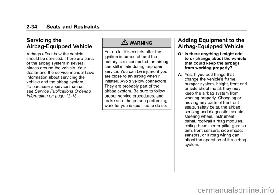 CHEVROLET CAMARO 2010 5.G Owners Manual Black plate (34,1)Chevrolet Camaro Owner Manual - 2010
2-34 Seats and Restraints
Servicing the
Airbag-Equipped Vehicle
Airbags affect how the vehicle
should be serviced. There are parts
of the airbag 