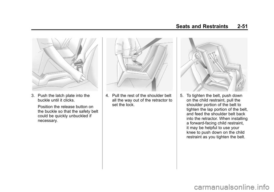 CHEVROLET CAMARO 2010 5.G Manual PDF Black plate (51,1)Chevrolet Camaro Owner Manual - 2010
Seats and Restraints 2-51
3. Push the latch plate into thebuckle until it clicks.
Position the release button on
the buckle so that the safety be CHEVROLET CAMARO 2010 5.G Manual PDF Black plate (51,1)Chevrolet Camaro Owner Manual - 2010
Seats and Restraints 2-51
3. Push the latch plate into thebuckle until it clicks.
Position the release button on
the buckle so that the safety be