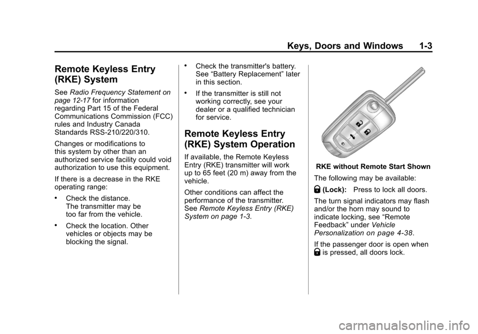 CHEVROLET CAMARO 2010 5.G Owners Manual Black plate (3,1)Chevrolet Camaro Owner Manual - 2010
Keys, Doors and Windows 1-3
Remote Keyless Entry
(RKE) System
SeeRadio Frequency Statementon
page 12‑17for information
regarding Part 15 of the CHEVROLET CAMARO 2010 5.G Owners Manual Black plate (3,1)Chevrolet Camaro Owner Manual - 2010
Keys, Doors and Windows 1-3
Remote Keyless Entry
(RKE) System
SeeRadio Frequency Statementon
page 12‑17for information
regarding Part 15 of the