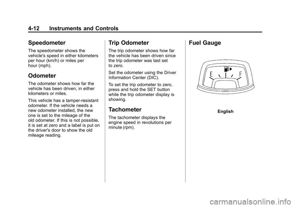 CHEVROLET CAMARO 2010 5.G Owners Manual Black plate (12,1)Chevrolet Camaro Owner Manual - 2010
4-12 Instruments and Controls
Speedometer
The speedometer shows the
vehicles speed in either kilometers
per hour (km/h) or miles per
hour (mph). CHEVROLET CAMARO 2010 5.G Owners Manual Black plate (12,1)Chevrolet Camaro Owner Manual - 2010
4-12 Instruments and Controls
Speedometer
The speedometer shows the
vehicles speed in either kilometers
per hour (km/h) or miles per
hour (mph).