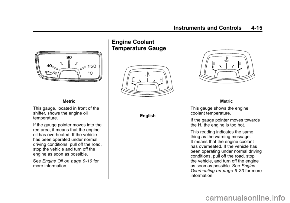 CHEVROLET CAMARO 2010 5.G Owners Manual Black plate (15,1)Chevrolet Camaro Owner Manual - 2010
Instruments and Controls 4-15
Metric
This gauge, located in front of the
shifter, shows the engine oil
temperature.
If the gauge pointer moves in CHEVROLET CAMARO 2010 5.G Owners Manual Black plate (15,1)Chevrolet Camaro Owner Manual - 2010
Instruments and Controls 4-15
Metric
This gauge, located in front of the
shifter, shows the engine oil
temperature.
If the gauge pointer moves in