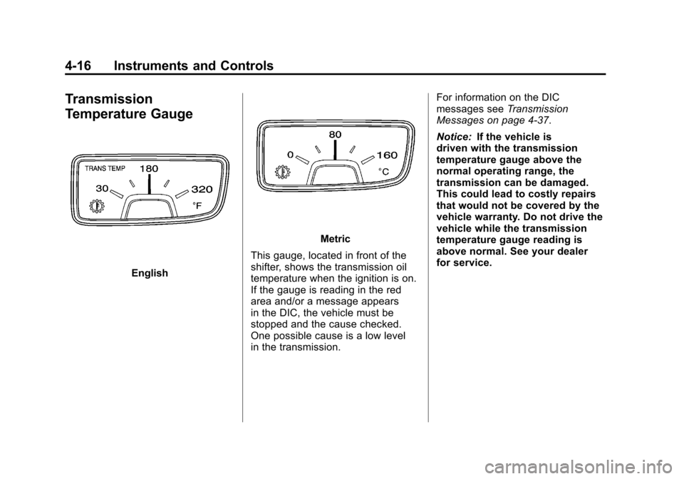 CHEVROLET CAMARO 2010 5.G Owners Manual Black plate (16,1)Chevrolet Camaro Owner Manual - 2010
4-16 Instruments and Controls
Transmission
Temperature Gauge
English
Metric
This gauge, located in front of the
shifter, shows the transmission o