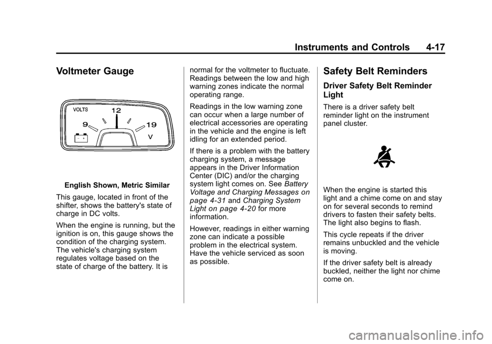 CHEVROLET CAMARO 2010 5.G Owners Manual Black plate (17,1)Chevrolet Camaro Owner Manual - 2010
Instruments and Controls 4-17
Voltmeter Gauge
English Shown, Metric Similar
This gauge, located in front of the
shifter, shows the batterys stat CHEVROLET CAMARO 2010 5.G Owners Manual Black plate (17,1)Chevrolet Camaro Owner Manual - 2010
Instruments and Controls 4-17
Voltmeter Gauge
English Shown, Metric Similar
This gauge, located in front of the
shifter, shows the batterys stat