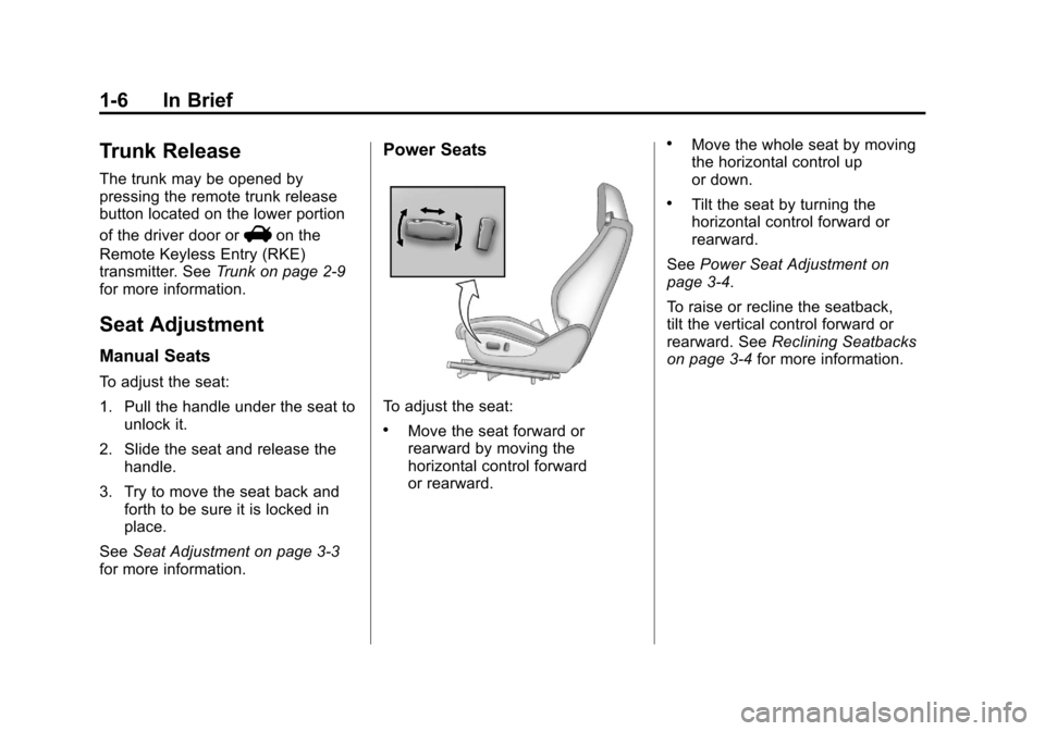 CHEVROLET CAMARO 2011 5.G User Guide Black plate (6,1)Chevrolet Camaro Owner Manual - 2011
1-6 In Brief
Trunk Release
The trunk may be opened by
pressing the remote trunk release
button located on the lower portion
of the driver door or
