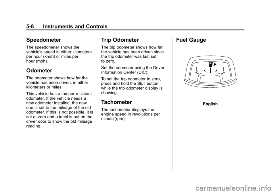 CHEVROLET CAMARO 2011 5.G Owners Manual Black plate (8,1)Chevrolet Camaro Owner Manual - 2011
5-8 Instruments and Controls
Speedometer
The speedometer shows the
vehicles speed in either kilometers
per hour (km/h) or miles per
hour (mph).
O CHEVROLET CAMARO 2011 5.G Owners Manual Black plate (8,1)Chevrolet Camaro Owner Manual - 2011
5-8 Instruments and Controls
Speedometer
The speedometer shows the
vehicles speed in either kilometers
per hour (km/h) or miles per
hour (mph).
O