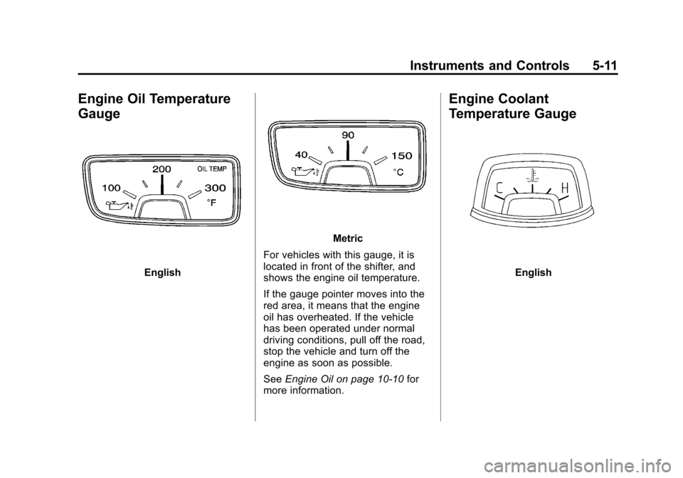 CHEVROLET CAMARO 2011 5.G Owners Manual Black plate (11,1)Chevrolet Camaro Owner Manual - 2011
Instruments and Controls 5-11
Engine Oil Temperature
Gauge
English
Metric
For vehicles with this gauge, it is
located in front of the shifter, an