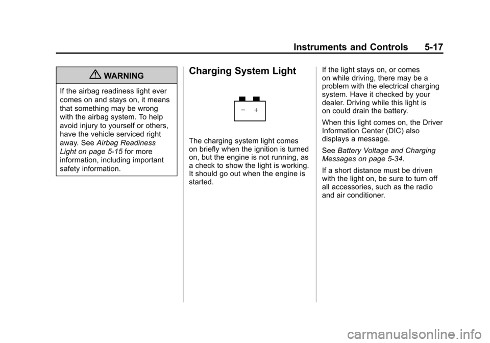 CHEVROLET CAMARO 2011 5.G Owners Manual Black plate (17,1)Chevrolet Camaro Owner Manual - 2011
Instruments and Controls 5-17
{WARNING
If the airbag readiness light ever
comes on and stays on, it means
that something may be wrong
with the ai