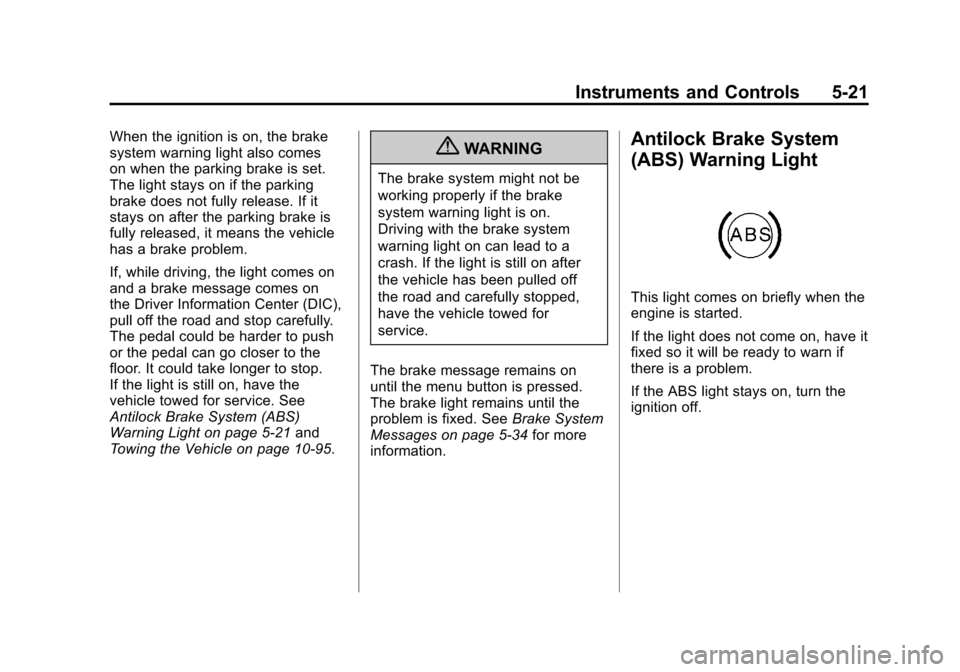 CHEVROLET CAMARO 2011 5.G Owners Manual Black plate (21,1)Chevrolet Camaro Owner Manual - 2011
Instruments and Controls 5-21
When the ignition is on, the brake
system warning light also comes
on when the parking brake is set.
The light stay