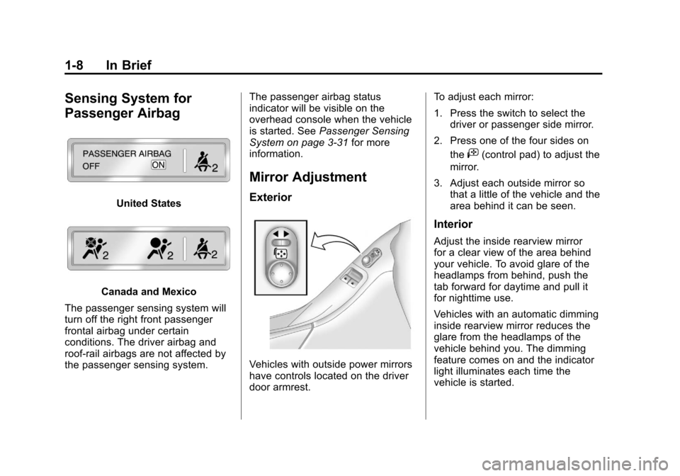 CHEVROLET CAMARO 2011 5.G User Guide Black plate (8,1)Chevrolet Camaro Owner Manual - 2011
1-8 In Brief
Sensing System for
Passenger Airbag
United States
Canada and Mexico
The passenger sensing system will
turn off the right front passen CHEVROLET CAMARO 2011 5.G User Guide Black plate (8,1)Chevrolet Camaro Owner Manual - 2011
1-8 In Brief
Sensing System for
Passenger Airbag
United States
Canada and Mexico
The passenger sensing system will
turn off the right front passen