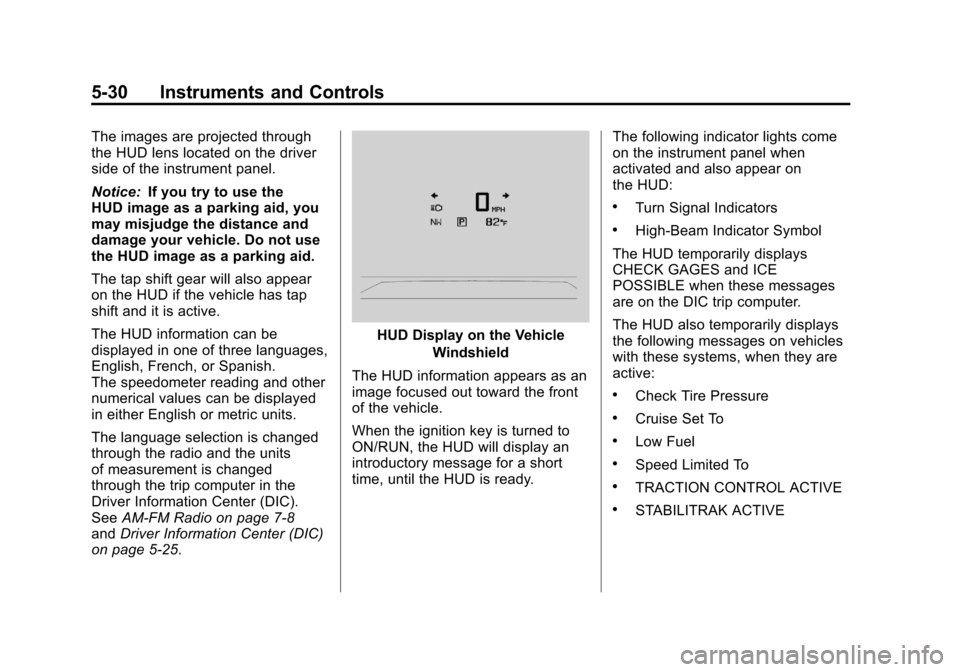 CHEVROLET CAMARO 2011 5.G Owners Manual Black plate (30,1)Chevrolet Camaro Owner Manual - 2011
5-30 Instruments and Controls
The images are projected through
the HUD lens located on the driver
side of the instrument panel.
Notice:If you try