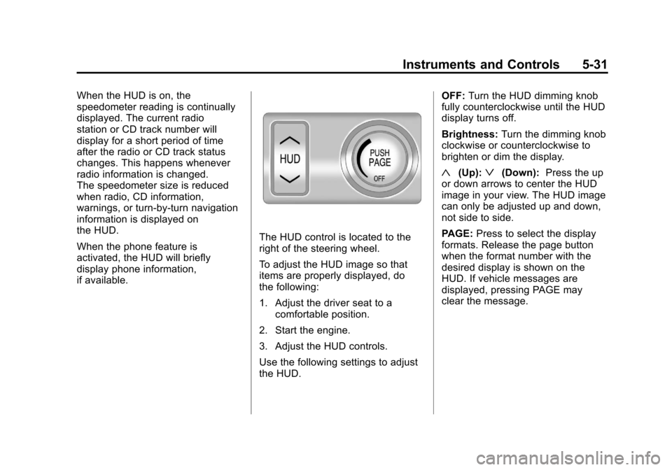 CHEVROLET CAMARO 2011 5.G Owners Manual Black plate (31,1)Chevrolet Camaro Owner Manual - 2011
Instruments and Controls 5-31
When the HUD is on, the
speedometer reading is continually
displayed. The current radio
station or CD track number 
