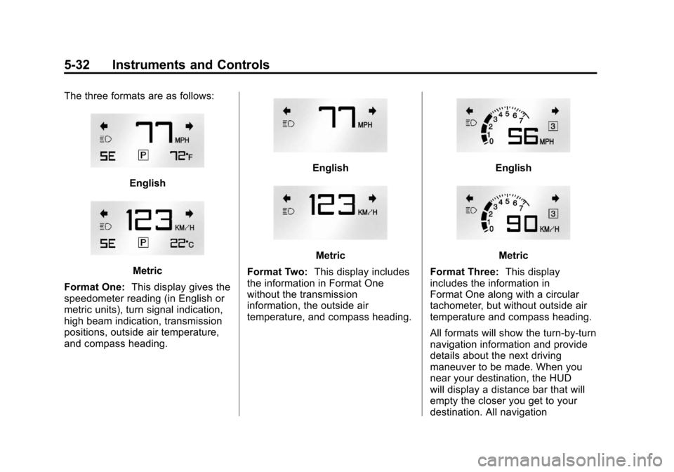 CHEVROLET CAMARO 2011 5.G Owners Manual Black plate (32,1)Chevrolet Camaro Owner Manual - 2011
5-32 Instruments and Controls
The three formats are as follows:
English
Metric
Format One: This display gives the
speedometer reading (in English