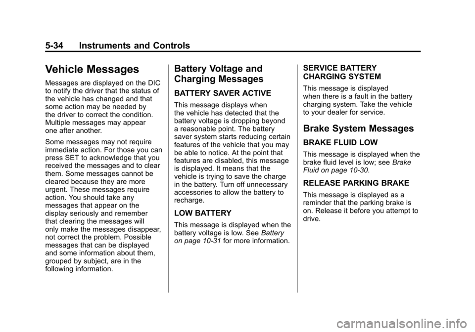 CHEVROLET CAMARO 2011 5.G Owners Manual Black plate (34,1)Chevrolet Camaro Owner Manual - 2011
5-34 Instruments and Controls
Vehicle Messages
Messages are displayed on the DIC
to notify the driver that the status of
the vehicle has changed 