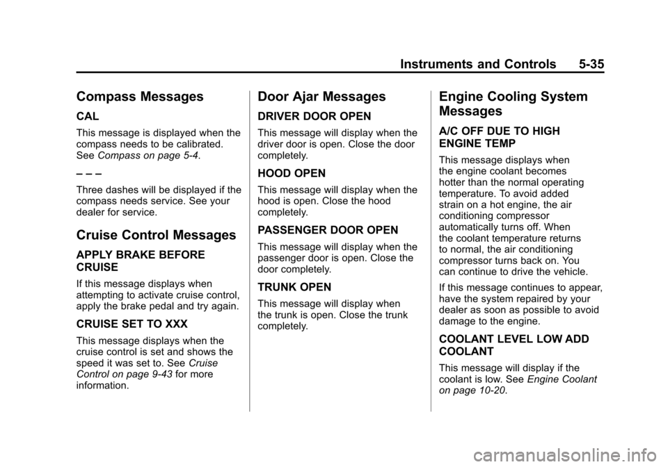 CHEVROLET CAMARO 2011 5.G Owners Manual Black plate (35,1)Chevrolet Camaro Owner Manual - 2011
Instruments and Controls 5-35
Compass Messages
CAL
This message is displayed when the
compass needs to be calibrated.
SeeCompass on page 5‑4.
â CHEVROLET CAMARO 2011 5.G Owners Manual Black plate (35,1)Chevrolet Camaro Owner Manual - 2011
Instruments and Controls 5-35
Compass Messages
CAL
This message is displayed when the
compass needs to be calibrated.
SeeCompass on page 5‑4.
â