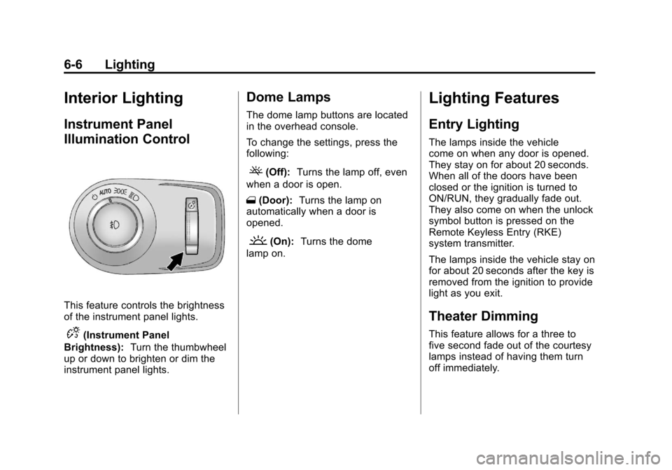 CHEVROLET CAMARO 2011 5.G Owners Manual Black plate (6,1)Chevrolet Camaro Owner Manual - 2011
6-6 Lighting
Interior Lighting
Instrument Panel
Illumination Control
This feature controls the brightness
of the instrument panel lights.
D(Instru