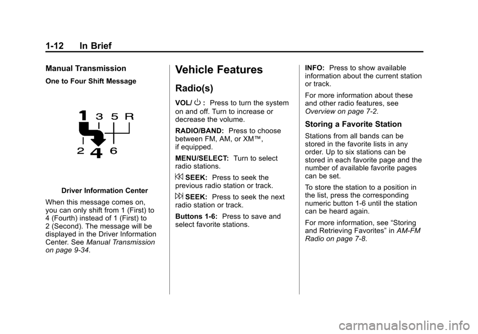 CHEVROLET CAMARO 2011 5.G User Guide Black plate (12,1)Chevrolet Camaro Owner Manual - 2011
1-12 In Brief
Manual Transmission
One to Four Shift Message
Driver Information Center
When this message comes on,
you can only shift from 1 (Firs CHEVROLET CAMARO 2011 5.G User Guide Black plate (12,1)Chevrolet Camaro Owner Manual - 2011
1-12 In Brief
Manual Transmission
One to Four Shift Message
Driver Information Center
When this message comes on,
you can only shift from 1 (Firs