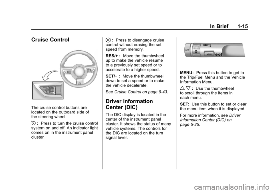 CHEVROLET CAMARO 2011 5.G Owners Manual Black plate (15,1)Chevrolet Camaro Owner Manual - 2011
In Brief 1-15
Cruise Control
The cruise control buttons are
located on the outboard side of
the steering wheel.
5:Press to turn the cruise contro