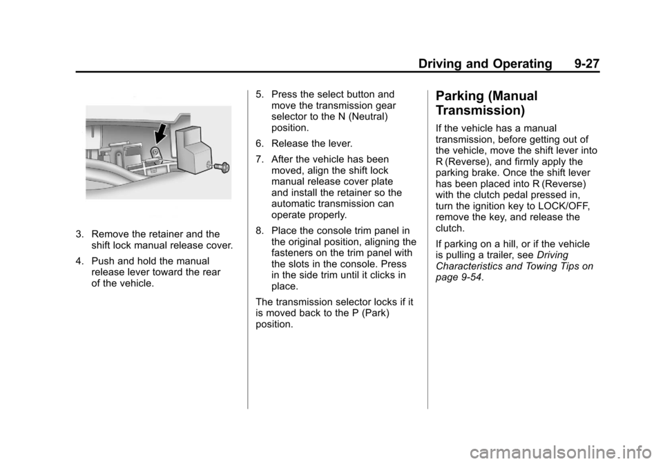 CHEVROLET CAMARO 2011 5.G Owners Manual Black plate (27,1)Chevrolet Camaro Owner Manual - 2011
Driving and Operating 9-27
3. Remove the retainer and theshift lock manual release cover.
4. Push and hold the manual release lever toward the re