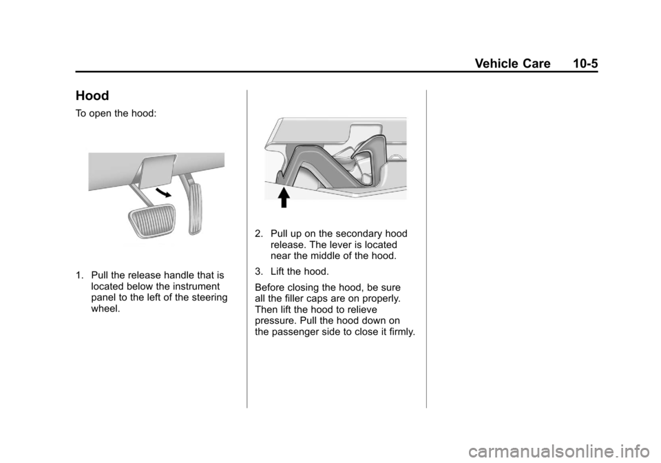 CHEVROLET CAMARO 2011 5.G Owners Manual Black plate (5,1)Chevrolet Camaro Owner Manual - 2011
Vehicle Care 10-5
Hood
To open the hood:
1. Pull the release handle that islocated below the instrument
panel to the left of the steering
wheel.
2