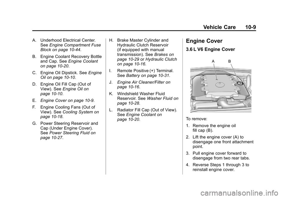 CHEVROLET CAMARO 2011 5.G Owners Manual Black plate (9,1)Chevrolet Camaro Owner Manual - 2011
Vehicle Care 10-9
A. Underhood Electrical Center.See Engine Compartment Fuse
Block on page 10‑44.
B. Engine Coolant Recovery Bottle and Cap. See CHEVROLET CAMARO 2011 5.G Owners Manual Black plate (9,1)Chevrolet Camaro Owner Manual - 2011
Vehicle Care 10-9
A. Underhood Electrical Center.See Engine Compartment Fuse
Block on page 10‑44.
B. Engine Coolant Recovery Bottle and Cap. See