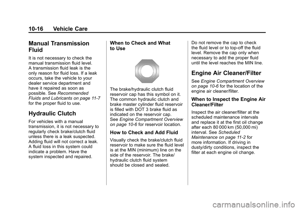 CHEVROLET CAMARO 2011 5.G Owners Manual Black plate (16,1)Chevrolet Camaro Owner Manual - 2011
10-16 Vehicle Care
Manual Transmission
Fluid
It is not necessary to check the
manual transmission fluid level.
A transmission fluid leak is the
o