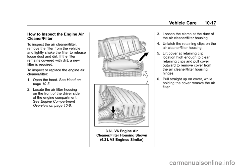 CHEVROLET CAMARO 2011 5.G Owners Manual Black plate (17,1)Chevrolet Camaro Owner Manual - 2011
Vehicle Care 10-17
How to Inspect the Engine Air
Cleaner/Filter
To inspect the air cleaner/filter,
remove the filter from the vehicle
and lightly CHEVROLET CAMARO 2011 5.G Owners Manual Black plate (17,1)Chevrolet Camaro Owner Manual - 2011
Vehicle Care 10-17
How to Inspect the Engine Air
Cleaner/Filter
To inspect the air cleaner/filter,
remove the filter from the vehicle
and lightly