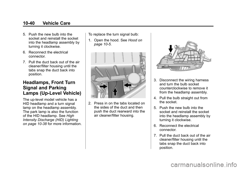 CHEVROLET CAMARO 2011 5.G Owners Manual Black plate (40,1)Chevrolet Camaro Owner Manual - 2011
10-40 Vehicle Care
5. Push the new bulb into thesocket and reinstall the socket
into the headlamp assembly by
turning it clockwise.
6. Reconnect 