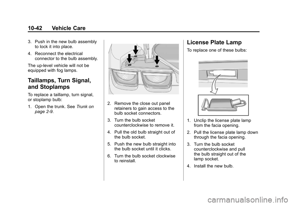 CHEVROLET CAMARO 2011 5.G Owners Manual Black plate (42,1)Chevrolet Camaro Owner Manual - 2011
10-42 Vehicle Care
3. Push in the new bulb assemblyto lock it into place.
4. Reconnect the electrical connector to the bulb assembly.
The up‐le
